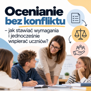 Ocenienia bez konfliktu - jak stawiać wymagania i jednocześnie wspierać uczniów ?