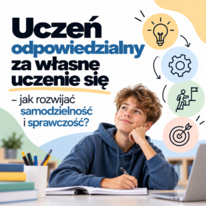 Uczeń odpowiedzialny za własne uczenie się – jak rozwijać samodzielność i sprawczość?