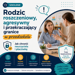 Rodzic roszczeniowy, agresywny i przekraczający granice  w przedszkolu - jak chronić nauczyciela i placówkę ? (online na żywo) 15.10.2026 18:00-20:00